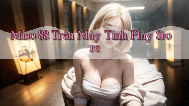 miso 88 trên máy tính play store