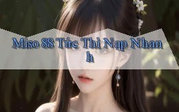 miso 88 tức thì nạp nhanh