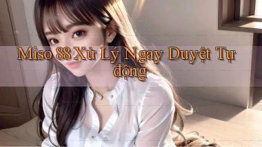 miso 88 xử lý ngay duyệt tự động