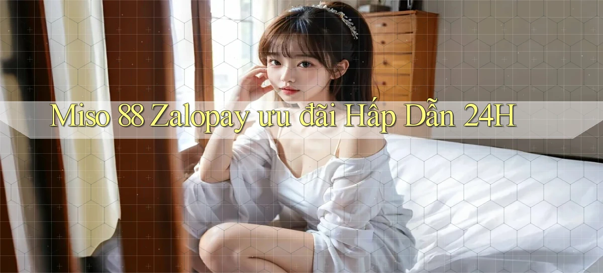 miso 88 zalopay ưu đãi hấp dẫn 24h