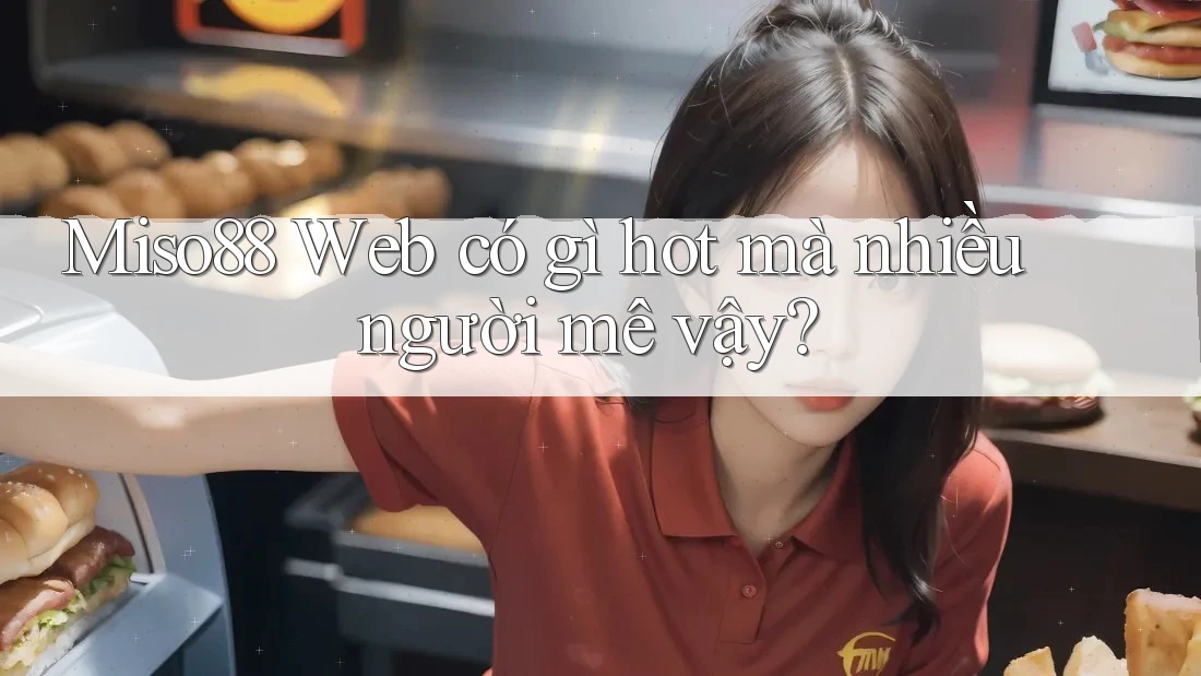 Miso88 Web có gì hot mà nhiều người mê vậy? Miso88 Web có gì hot mà nhiều người mê vậy?