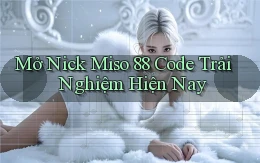 mở nick miso 88 code trải nghiệm hiện nay