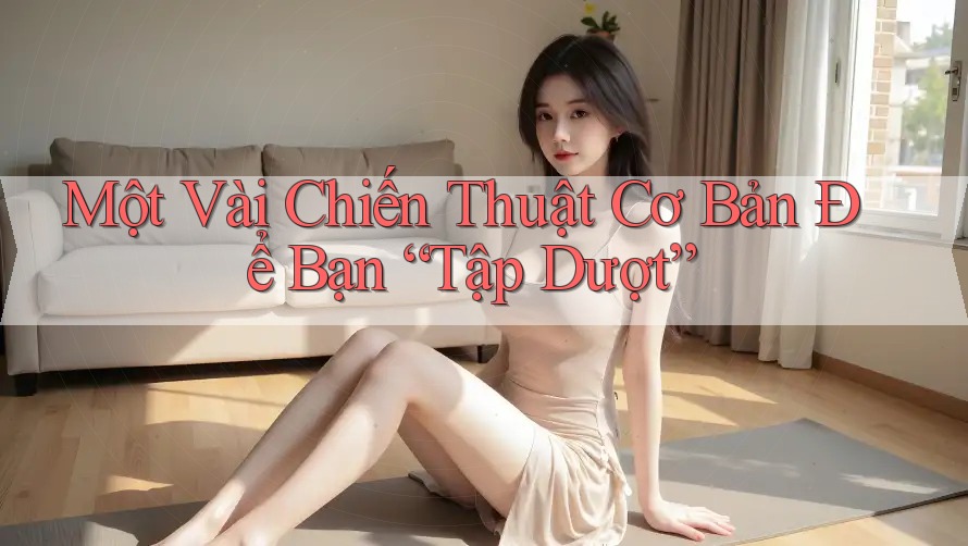 Một Vài Chiến Thuật Cơ Bản Để Bạn “Tập Dượt” Một Vài Chiến Thuật Cơ Bản Để Bạn “Tập Dượt”