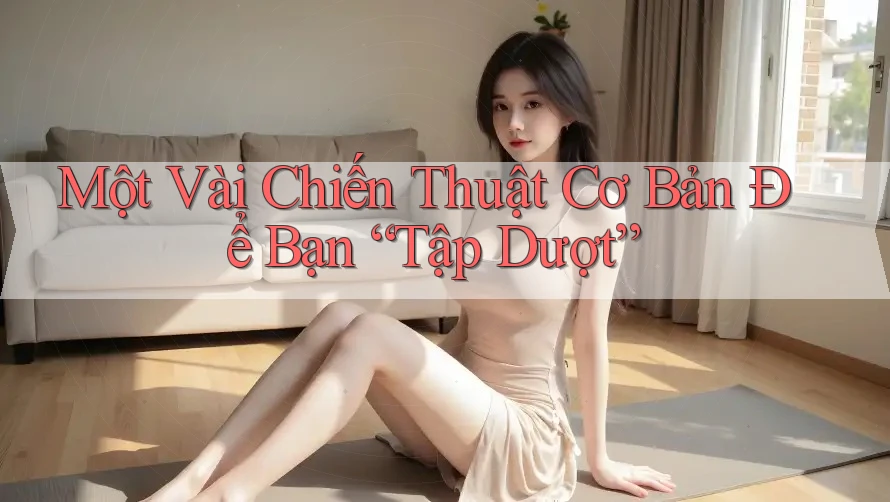 Một Vài Chiến Thuật Cơ Bản Để Bạn “Tập Dượt” Một Vài Chiến Thuật Cơ Bản Để Bạn “Tập Dượt”