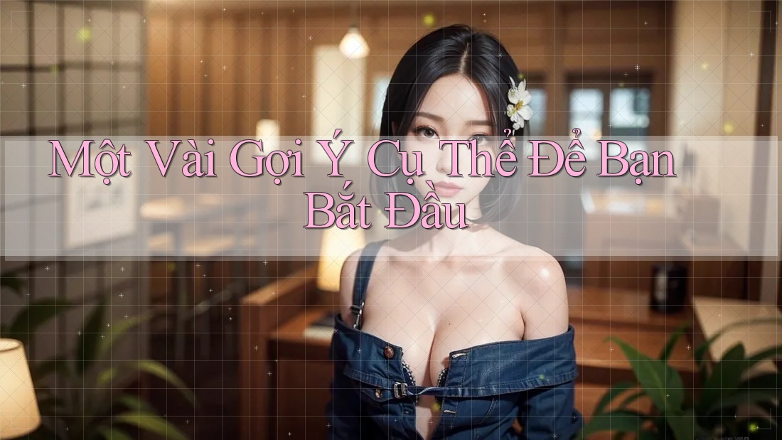 Một Vài Gợi Ý Cụ Thể Để Bạn Bắt Đầu Một Vài Gợi Ý Cụ Thể Để Bạn Bắt Đầu