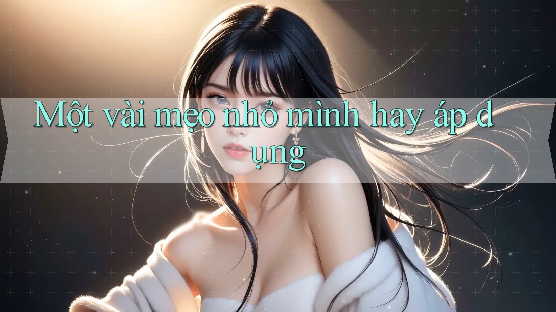 Một vài mẹo nhỏ mình hay áp dụng Một vài mẹo nhỏ mình hay áp dụng