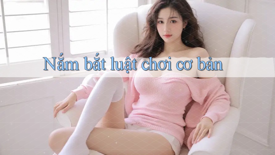 Nắm bắt luật chơi cơ bản Nắm bắt luật chơi cơ bản