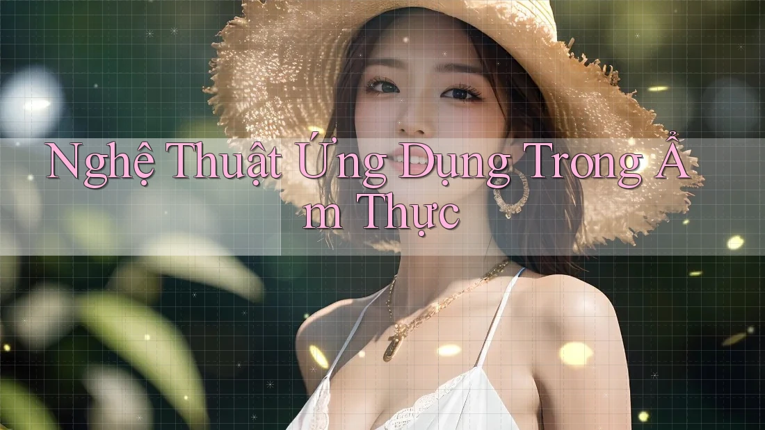 Nghệ Thuật Ứng Dụng Trong Ẩm Thực Nghệ Thuật Ứng Dụng Trong Ẩm Thực