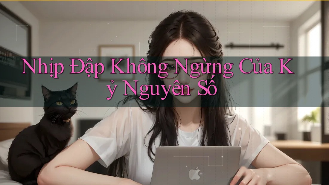 Nhịp Đập Không Ngừng Của Kỷ Nguyên Số Nhịp Đập Không Ngừng Của Kỷ Nguyên Số