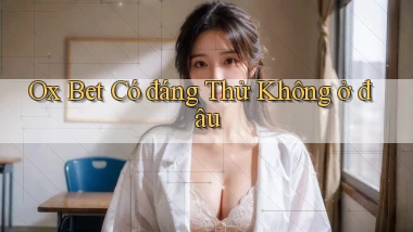 ox bet có đáng thử không ở đâu
