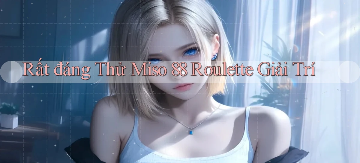 rất đáng thử miso 88 roulette giải trí