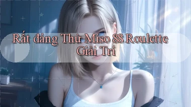rất đáng thử miso 88 roulette giải trí