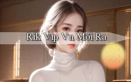 rik vip vn mới ra
