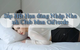 sắp hết hạn đăng nhập nhanh club man giftcode