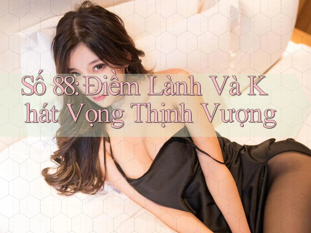 Số 88: Điềm Lành Và Khát Vọng Thịnh Vượng Số 88: Điềm Lành Và Khát Vọng Thịnh Vượng