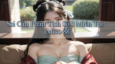 soi cầu phân tích số 3 miền tại miso 88