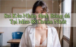 soi kèo nhận định bóng đá tại miso 88 chuẩn nhất
