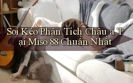 soi kèo phân tích châu á tại miso 88 chuẩn nhất