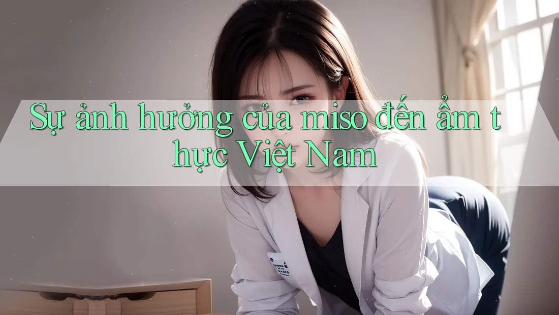 Sự ảnh hưởng của miso đến ẩm thực Việt Nam Sự ảnh hưởng của miso đến ẩm thực Việt Nam