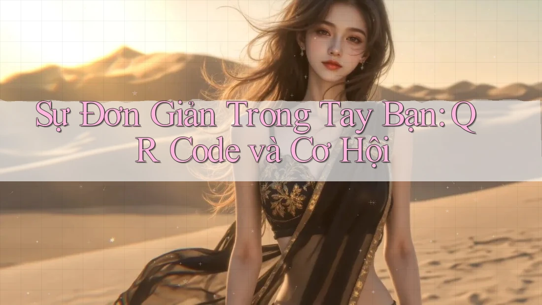 Sự Đơn Giản Trong Tay Bạn: QR Code và Cơ Hội Sự Đơn Giản Trong Tay Bạn: QR Code và Cơ Hội