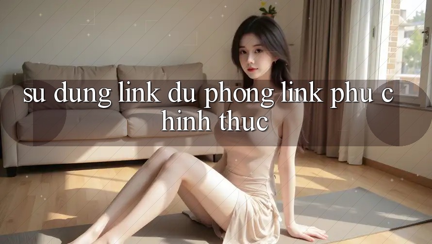 Sử dụng Link Dự Phòng, Link Phụ Chính Thức Sử dụng Link Dự Phòng, Link Phụ Chính Thức