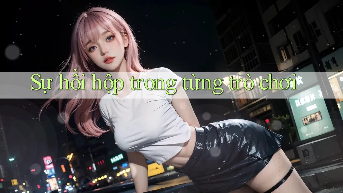 Sự hồi hộp trong từng trò chơi