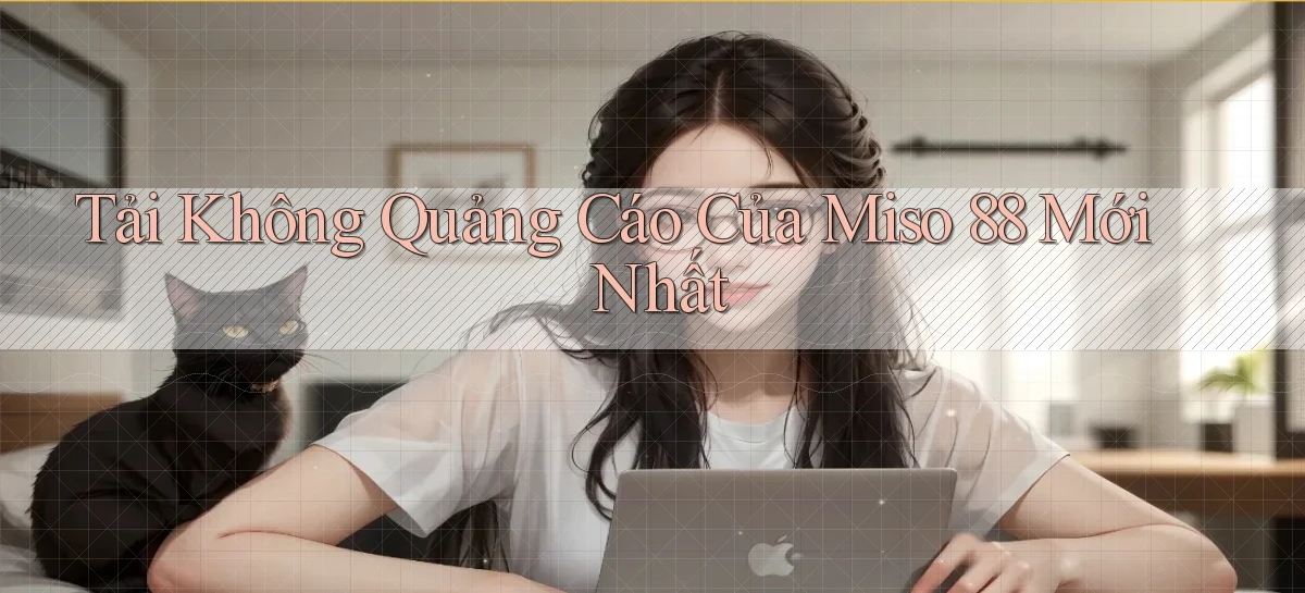 tải không quảng cáo của miso 88 mới nhất