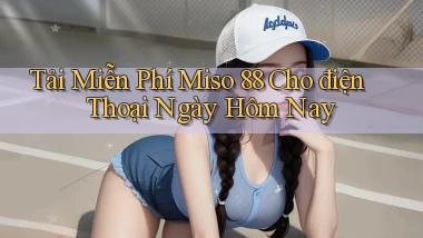 tải miễn phí miso 88 cho điện thoại ngày hôm nay