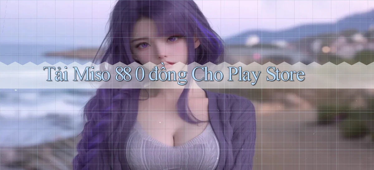 miso 88   App Chính Hãng Cho Truy Cập Cả Ngày