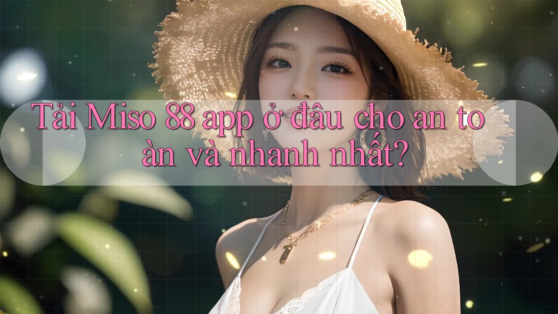 Tải Miso 88 app ở đâu cho an toàn và nhanh nhất? Tải Miso 88 app ở đâu cho an toàn và nhanh nhất?