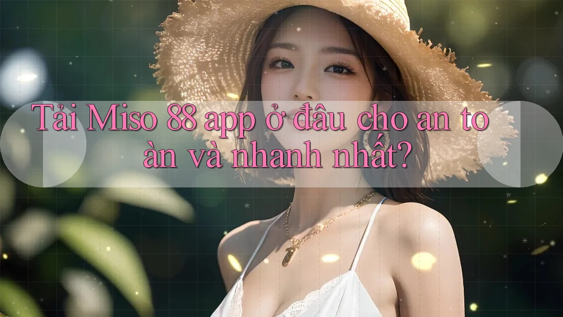 Tải Miso 88 app ở đâu cho an toàn và nhanh nhất? Tải Miso 88 app ở đâu cho an toàn và nhanh nhất?