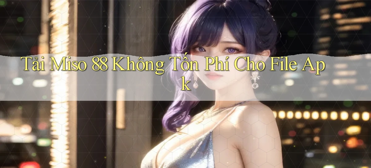 tải miso 88 không tốn phí cho file apk