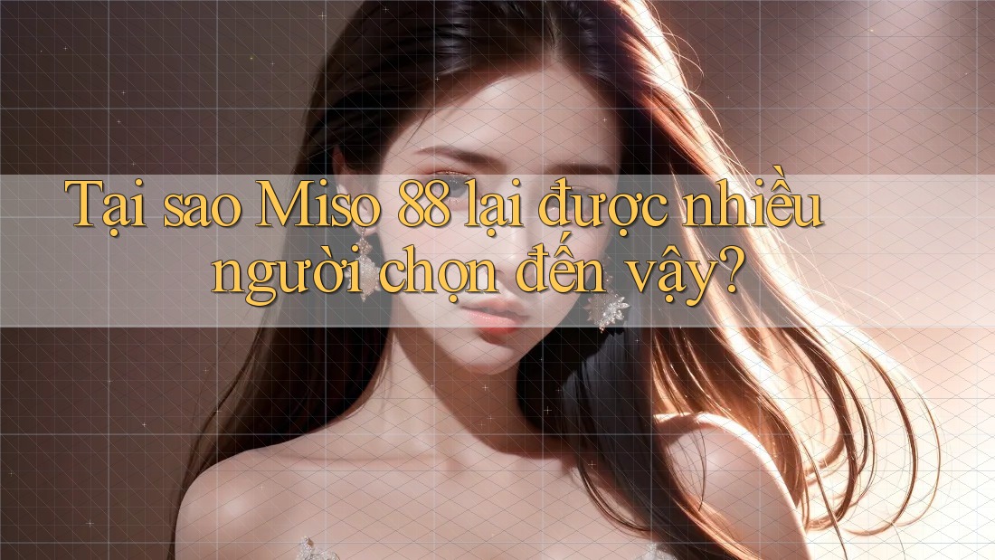 Tại sao Miso 88 lại được nhiều người chọn đến vậy? Tại sao Miso 88 lại được nhiều người chọn đến vậy?