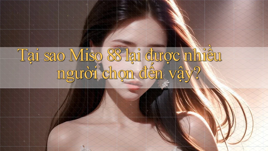 Tại sao Miso 88 lại được nhiều người chọn đến vậy? Tại sao Miso 88 lại được nhiều người chọn đến vậy?