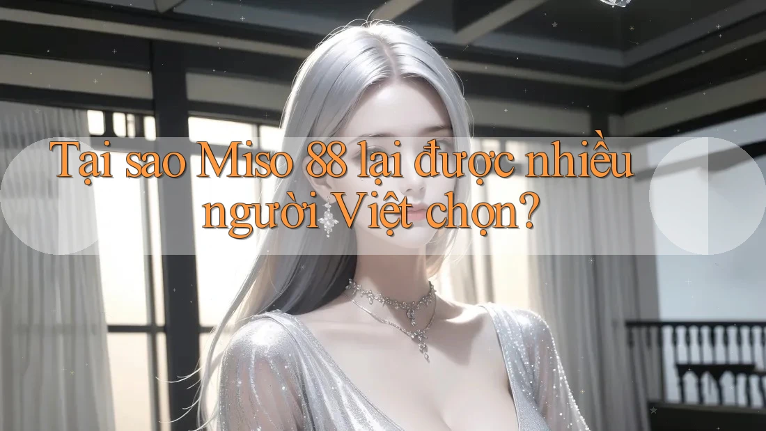 Tại sao Miso 88 lại được nhiều người Việt chọn?