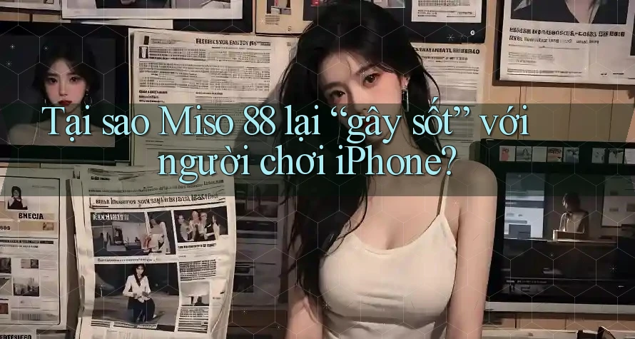 Tại sao Miso 88 lại “gây sốt” với người chơi iPhone? Tại sao Miso 88 lại “gây sốt” với người chơi iPhone?