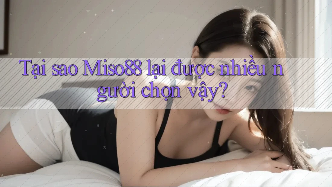 Tại sao Miso88 lại được nhiều người chọn vậy? Tại sao Miso88 lại được nhiều người chọn vậy?