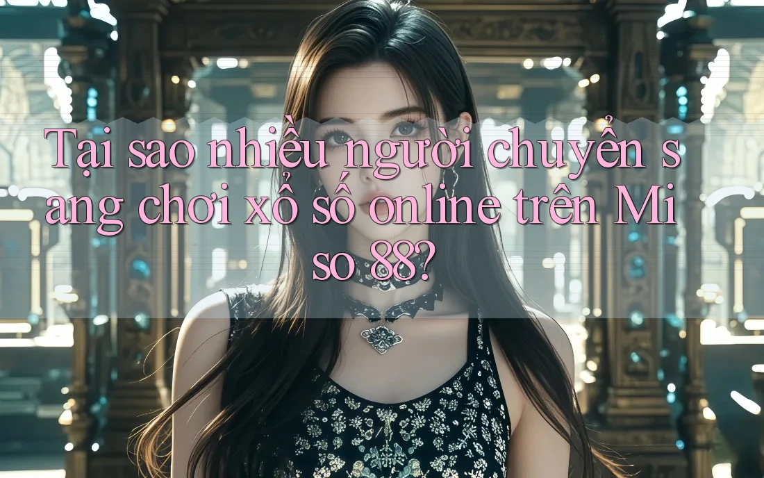 Tại sao nhiều người chuyển sang chơi xổ số online trên Miso 88? Tại sao nhiều người chuyển sang chơi xổ số online trên Miso 88?