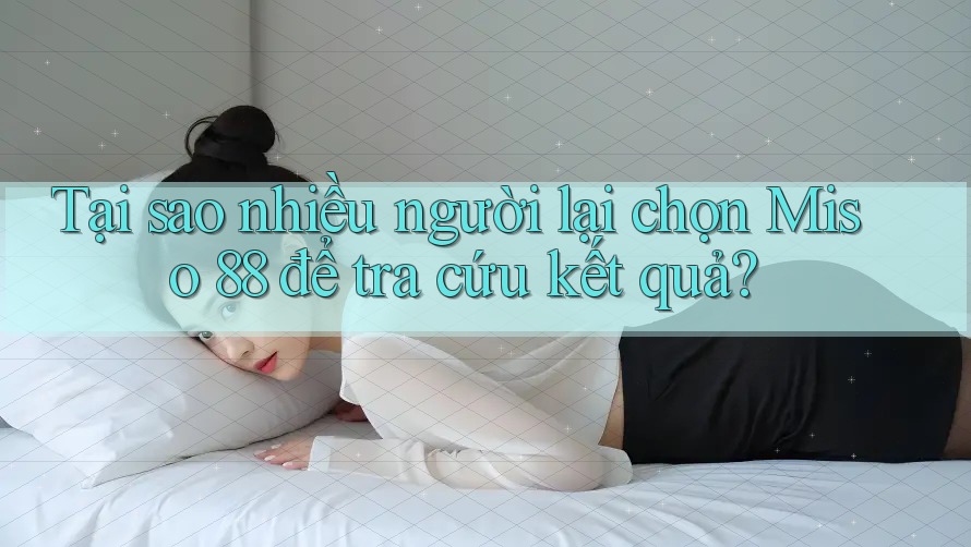 Tại sao nhiều người lại chọn Miso 88 để tra cứu kết quả? Tại sao nhiều người lại chọn Miso 88 để tra cứu kết quả?