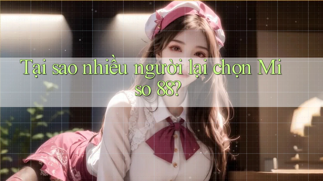 Tại sao nhiều người lại chọn Miso 88? Tại sao nhiều người lại chọn Miso 88?
