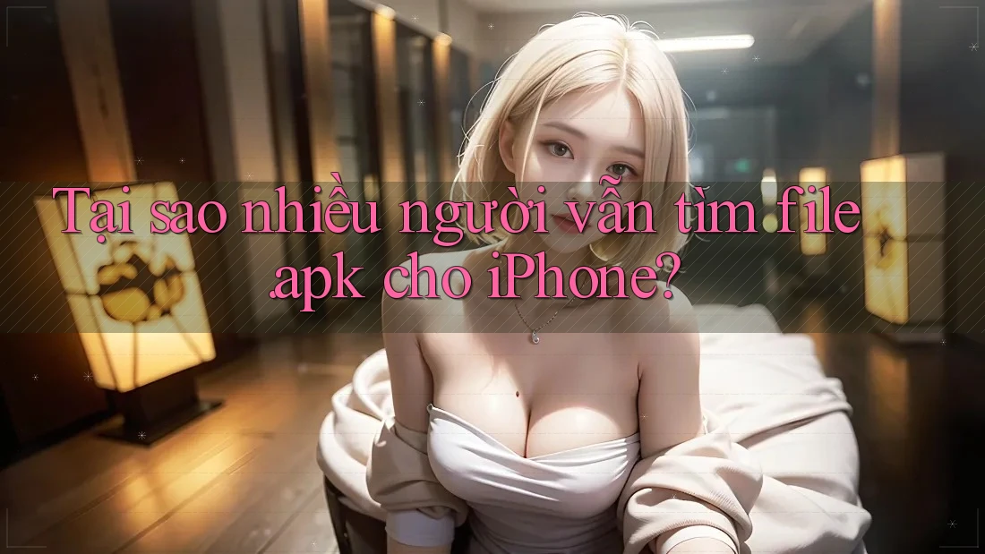 Tại sao nhiều người vẫn tìm file. apk cho iPhone? Tại sao nhiều người vẫn tìm file. apk cho iPhone?