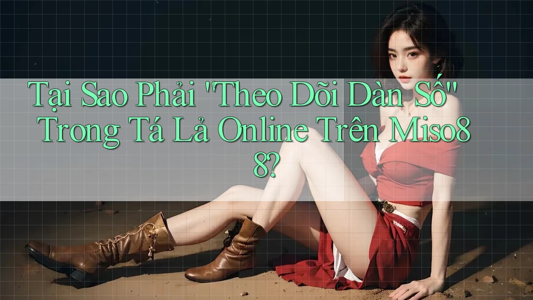 Tại Sao Phải “Theo Dõi Dàn Số” Trong Tá Lả Online Trên Miso88? Tại Sao Phải “Theo Dõi Dàn Số” Trong Tá Lả Online Trên Miso88?