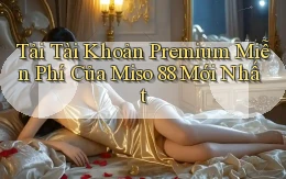 tải tài khoản premium miễn phí của miso 88 mới nhất