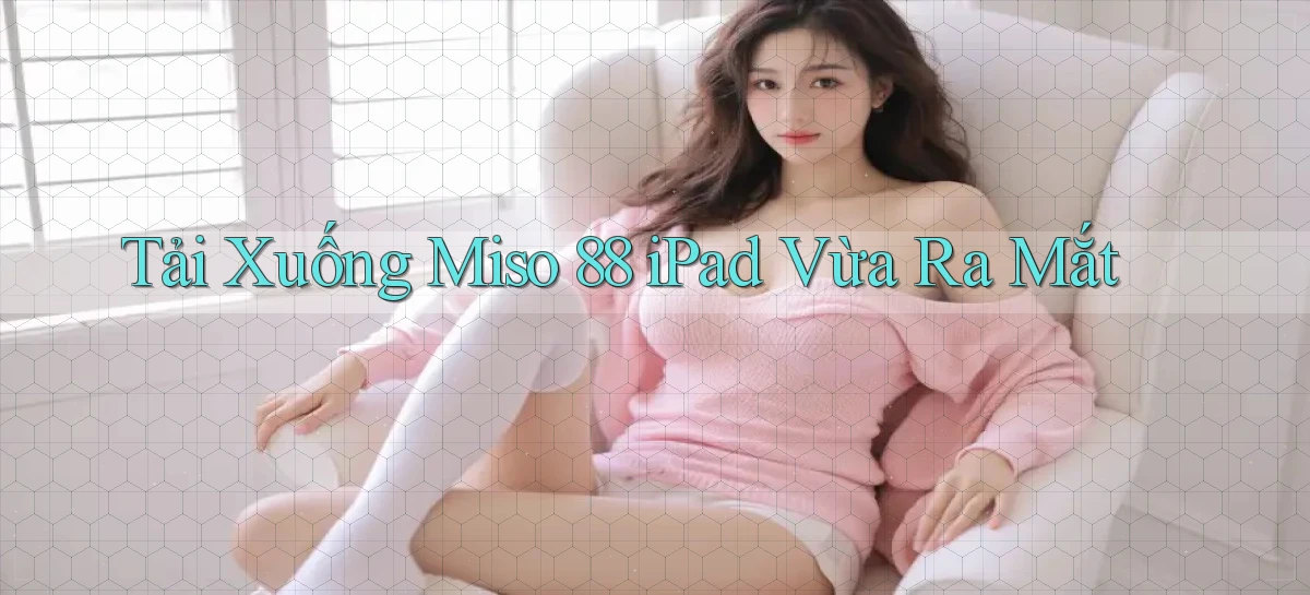 miso 88   App Chính Hãng Cho Truy Cập Cả Ngày