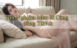 thử nghiệm miso 88 cộng đồng tiktok