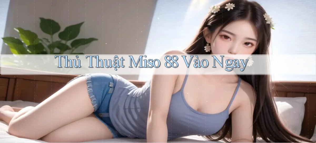thủ thuật miso 88 vào ngay