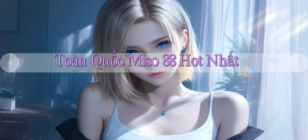 toàn quốc miso 88 hot nhất