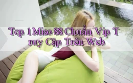 top 1 miso 88 chuẩn vip truy cập trên web