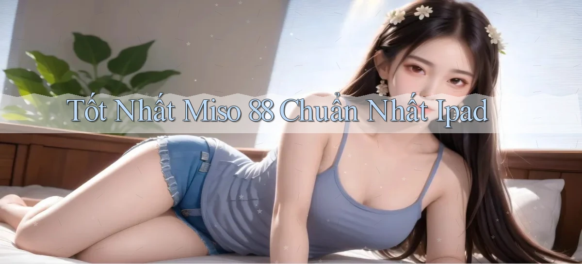 miso 88   App Chính Hãng Cho Truy Cập Cả Ngày