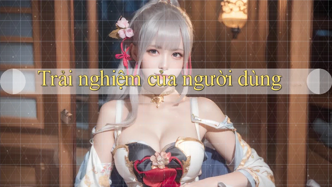 Trải nghiệm của người dùng Trải nghiệm của người dùng